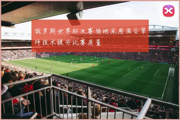 俄罗斯世界杯决赛场地采用混合草坪技术提升比赛质量