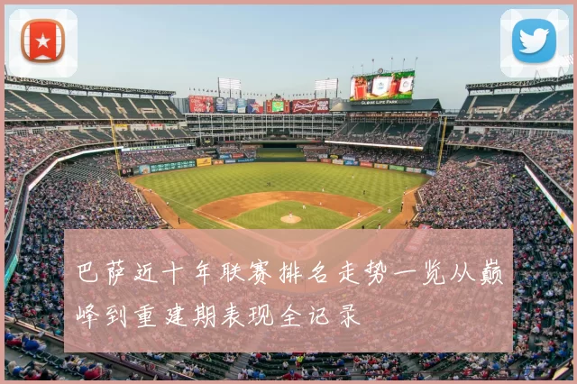 巴萨近十年联赛排名走势一览从巅峰到重建期表现全记录