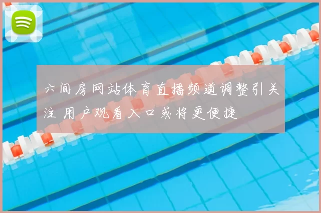 六间房网站体育直播频道调整引关注 用户观看入口或将更便捷