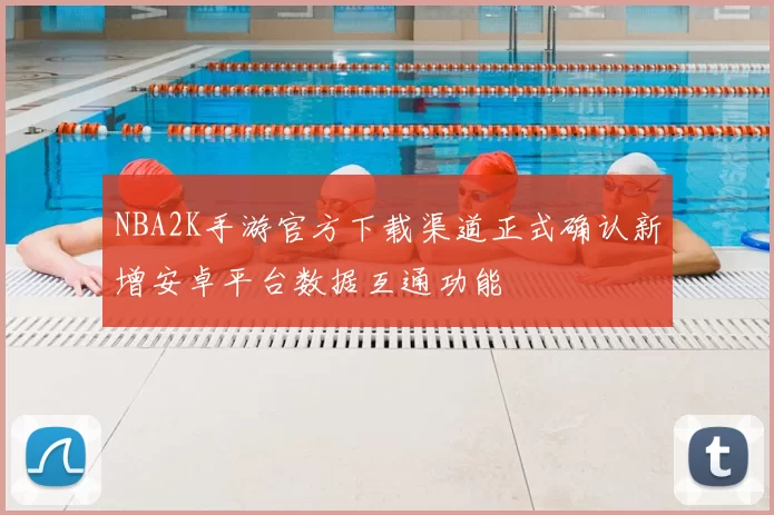 NBA2K手游官方下载渠道正式确认新增安卓平台数据互通功能