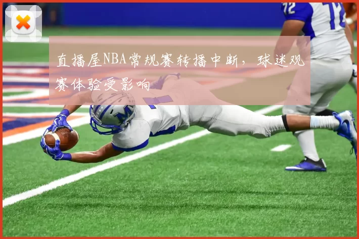 直播屋NBA常规赛转播中断,球迷观赛体验受影响