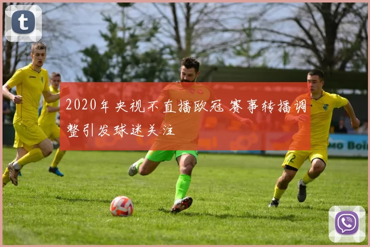 2020年央视不直播欧冠 赛事转播调整引发球迷关注