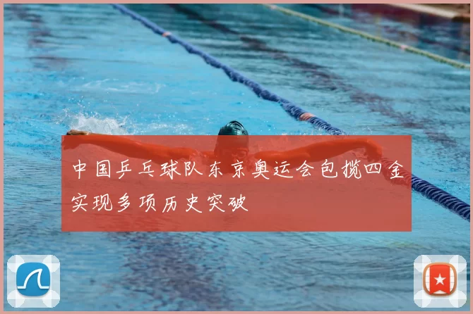 中国乒乓球队东京奥运会包揽四金实现多项历史突破