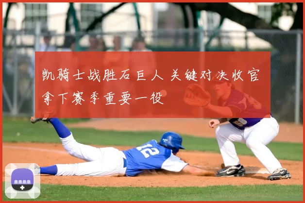 凯骑士战胜石巨人 关键对决收官 拿下赛季重要一役