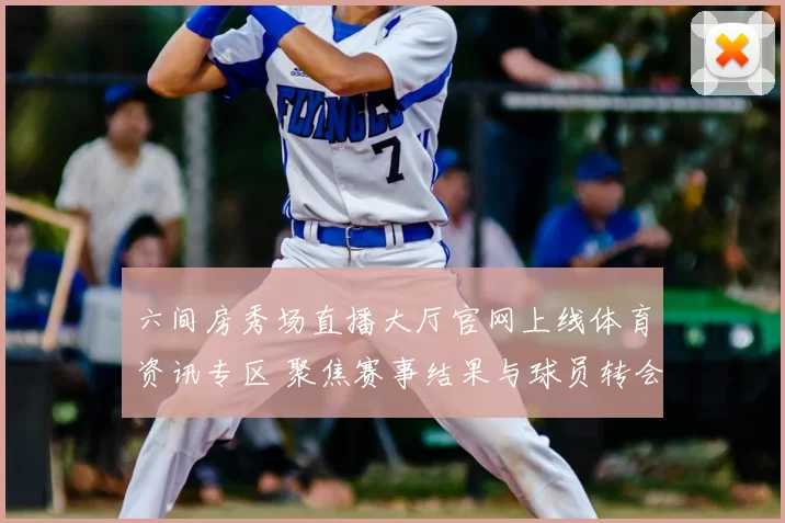 六间房秀场直播大厅官网上线体育资讯专区 聚焦赛事结果与球员转会动态