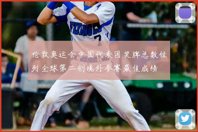 伦敦奥运会中国代表团奖牌总数位列全球第二创境外参赛最佳成绩