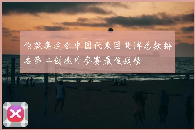 伦敦奥运会中国代表团奖牌总数排名第二创境外参赛最佳战绩