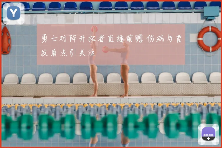 勇士对阵开拓者直播前瞻 伤病与首发看点引关注