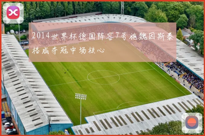 2014世界杯德国阵容7号施魏因斯泰格成夺冠中场核心