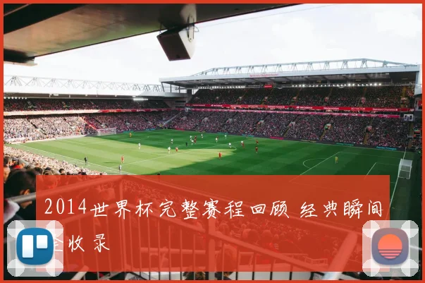 2014世界杯完整赛程回顾 经典瞬间全收录