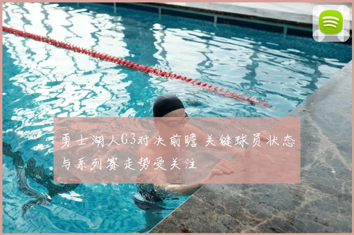 勇士湖人G3对决前瞻 关键球员状态与系列赛走势受关注