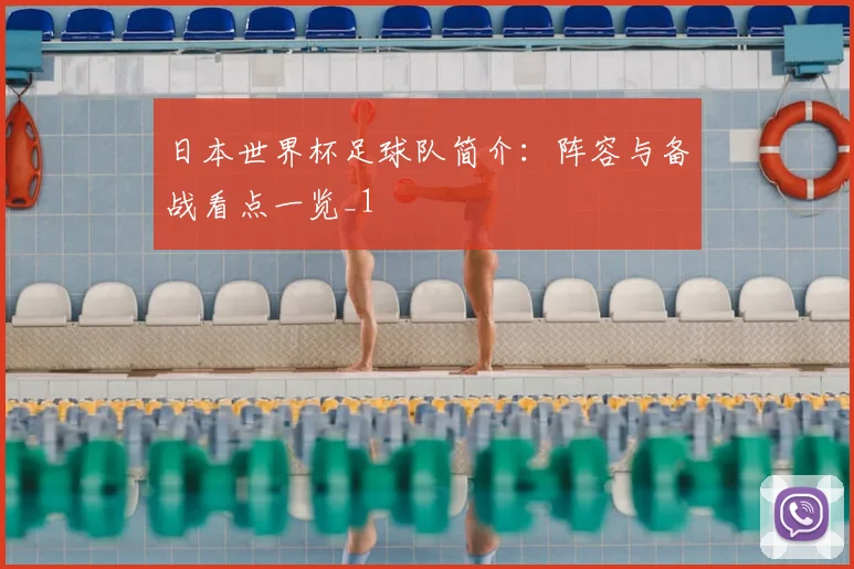 日本世界杯足球队简介:阵容与备战看点一览_1